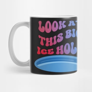 Look at this big ice hole Mug